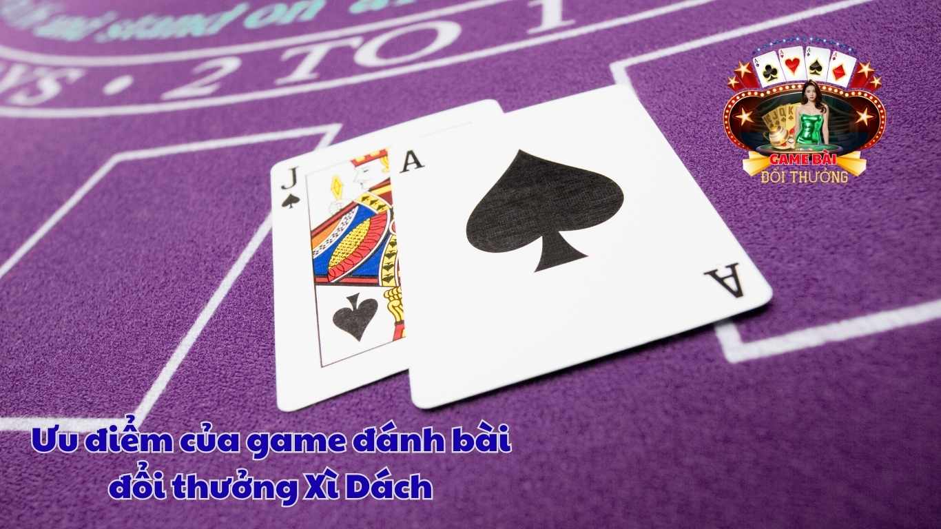 Ưu điểm của game đánh bài đổi thưởng Xì Dách Ưu điểm của game đánh bài đổi thưởng Xì Dách